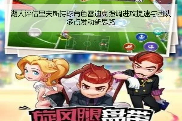 湖人评估里夫斯持球角色雷迪克强调进攻提速与团队多点发动新思路（365 bet）